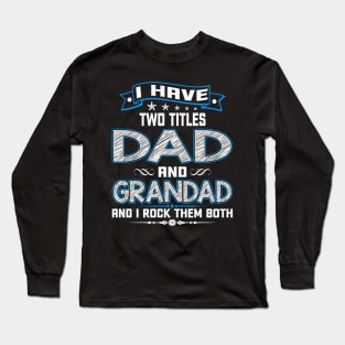 I have two titles dad and grandad and I rock them both Long Sleeve T-Shirt